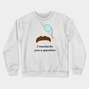 I Mustache You a Question Crewneck Sweatshirt